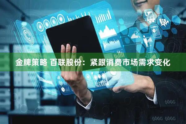 金牌策略 百联股份：紧跟消费市场需求变化