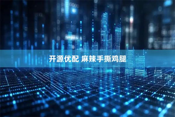 开源优配 麻辣手撕鸡腿